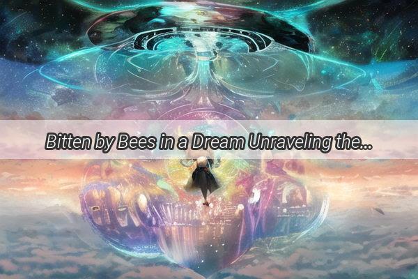 Bitten by Bees in a Dream Unraveling the Mysteries of BeeInfested Nightmares